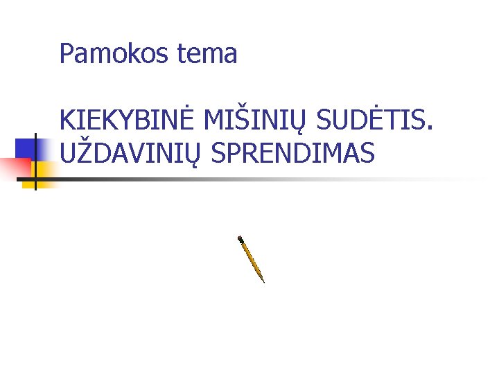 Pamokos tema KIEKYBINĖ MIŠINIŲ SUDĖTIS. UŽDAVINIŲ SPRENDIMAS 