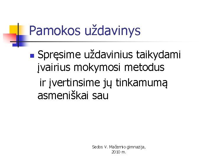 Pamokos uždavinys n Spręsime uždavinius taikydami įvairius mokymosi metodus ir įvertinsime jų tinkamumą asmeniškai