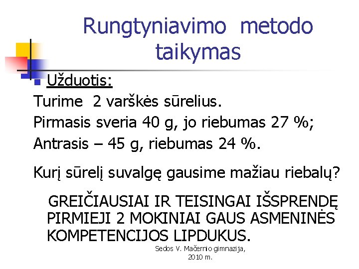 Rungtyniavimo metodo taikymas Užduotis: Turime 2 varškės sūrelius. Pirmasis sveria 40 g, jo riebumas