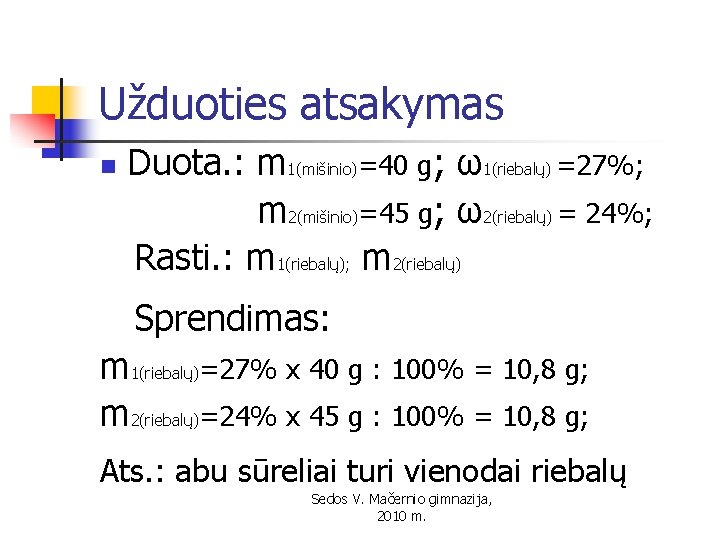 Užduoties atsakymas n Duota. : m 1(mišinio)=40 g; ω1(riebalų) =27%; m 2(mišinio)=45 g; ω2(riebalų)