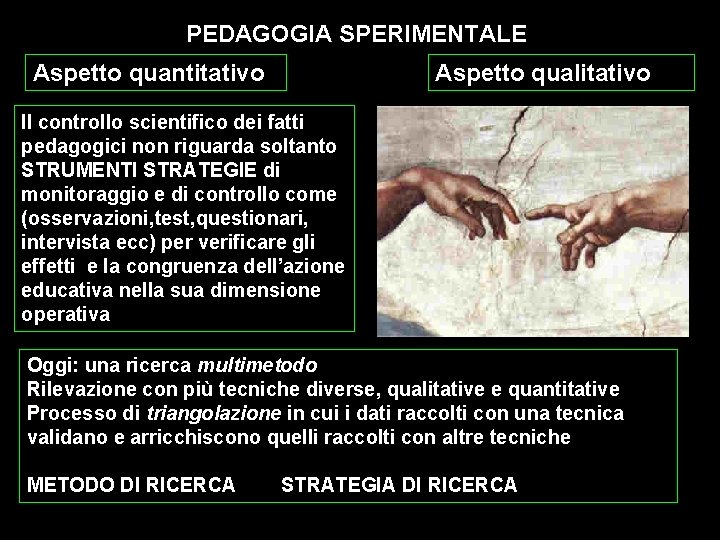 PEDAGOGIA SPERIMENTALE Aspetto quantitativo Aspetto qualitativo Il controllo scientifico dei fatti pedagogici non riguarda