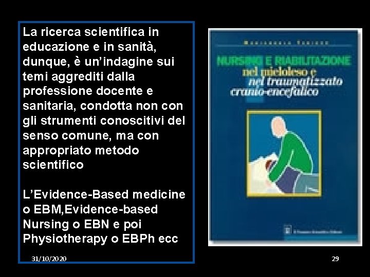 La ricerca scientifica in educazione e in sanità, dunque, è un’indagine sui temi aggrediti