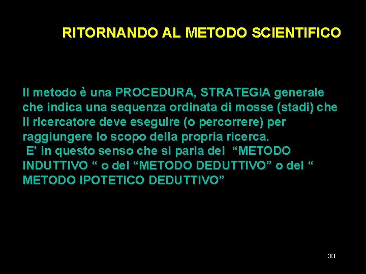 RITORNANDO AL METODO SCIENTIFICO Il metodo è una PROCEDURA, STRATEGIA generale che indica una