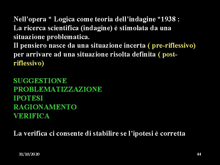 Nell’opera “ Logica come teoria dell’indagine “ 1938 : La ricerca scientifica (indagine) è