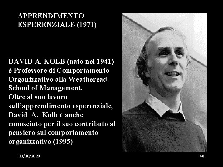APPRENDIMENTO ESPERENZIALE (1971) DAVID A. KOLB (nato nel 1941) è Professore di Comportamento Organizzativo