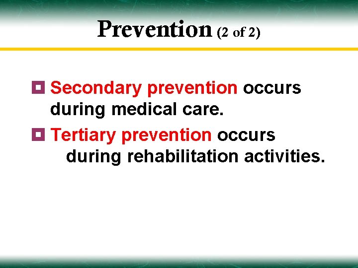 Prevention (2 of 2) ¥ Secondary prevention occurs during medical care. ¥ Tertiary prevention