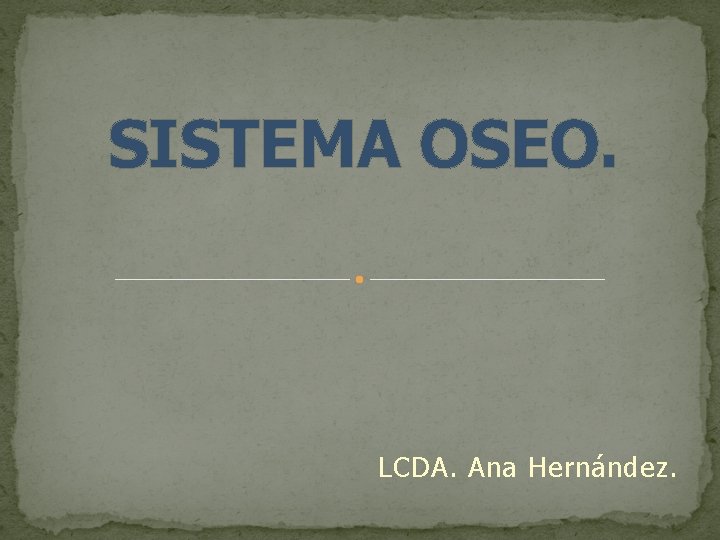 SISTEMA OSEO. LCDA. Ana Hernández. 