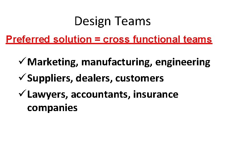 Design Teams Preferred solution = cross functional teams ü Marketing, manufacturing, engineering ü Suppliers,