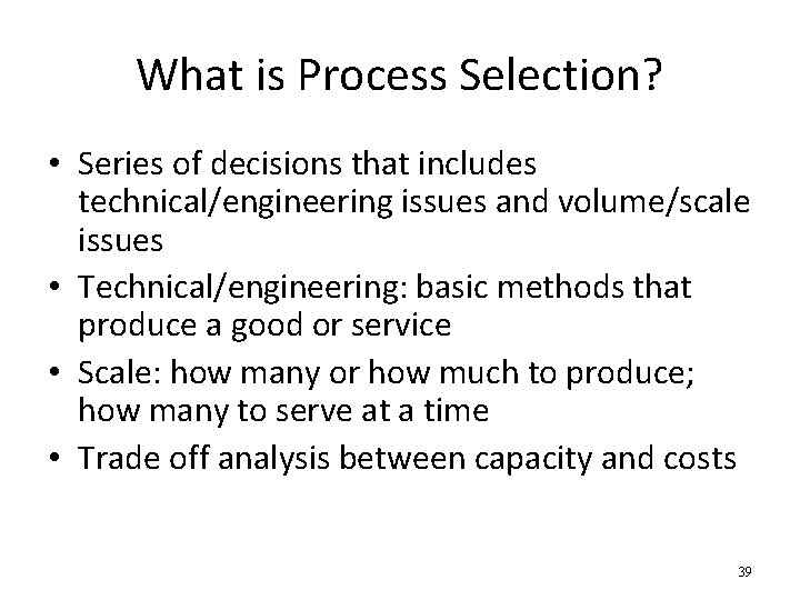 What is Process Selection? • Series of decisions that includes technical/engineering issues and volume/scale