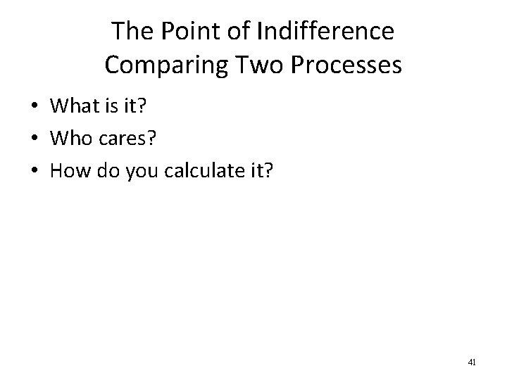 The Point of Indifference Comparing Two Processes • What is it? • Who cares?