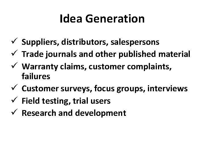 Idea Generation ü Suppliers, distributors, salespersons ü Trade journals and other published material ü
