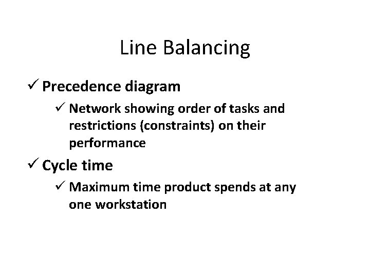 Line Balancing ü Precedence diagram ü Network showing order of tasks and restrictions (constraints)
