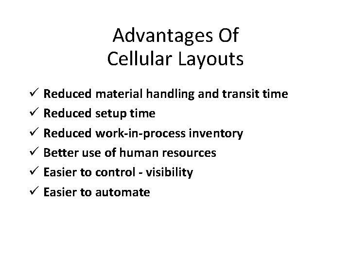 Advantages Of Cellular Layouts ü Reduced material handling and transit time ü Reduced setup