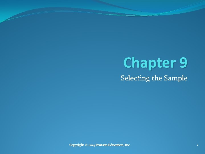 Chapter 9 Selecting the Sample Copyright © 2014 Pearson Education, Inc. 1 