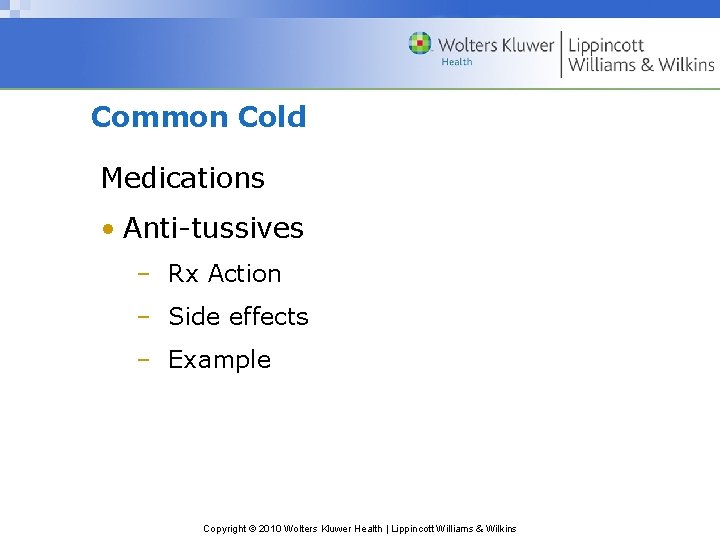 Common Cold Medications • Anti-tussives – Rx Action – Side effects – Example Copyright