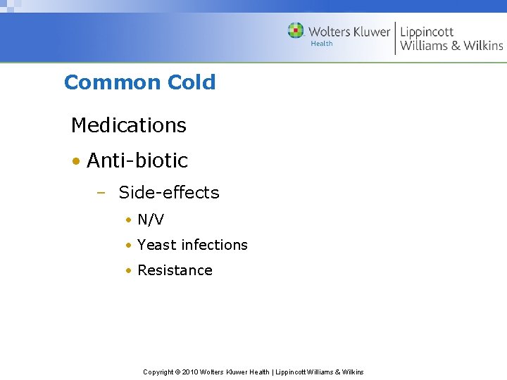 Common Cold Medications • Anti-biotic – Side-effects • N/V • Yeast infections • Resistance