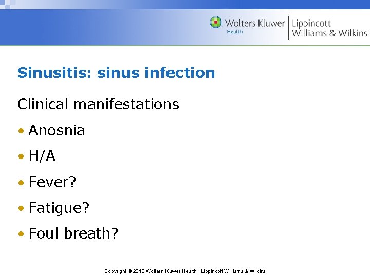 Sinusitis: sinus infection Clinical manifestations • Anosnia • H/A • Fever? • Fatigue? •