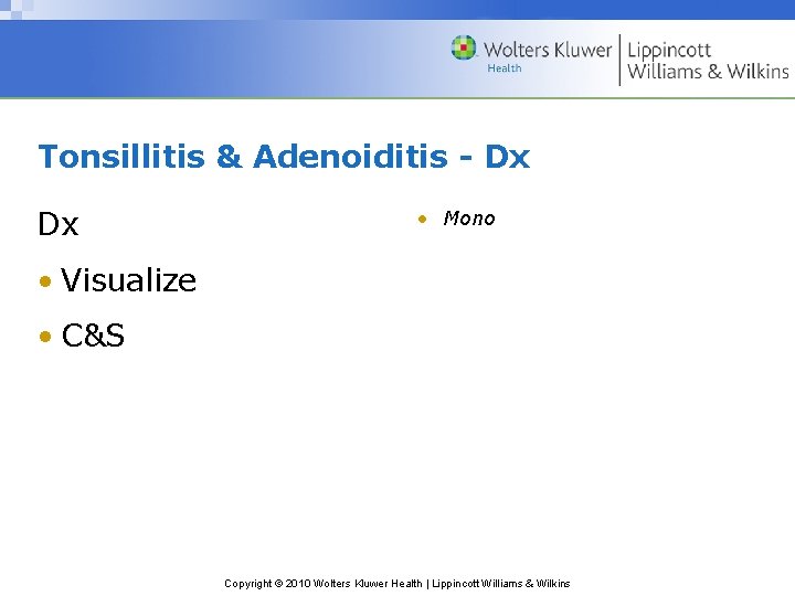 Tonsillitis & Adenoiditis - Dx Dx • Mono • Visualize • C&S Copyright ©