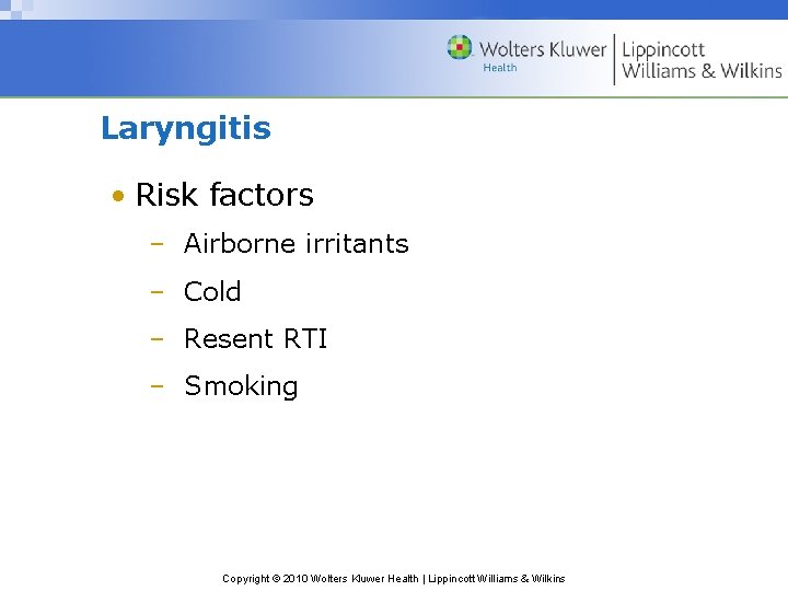 Laryngitis • Risk factors – Airborne irritants – Cold – Resent RTI – Smoking