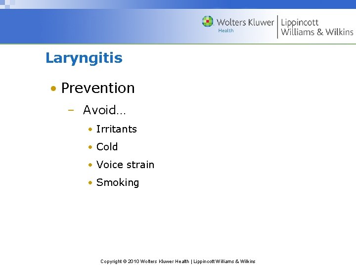 Laryngitis • Prevention – Avoid… • Irritants • Cold • Voice strain • Smoking