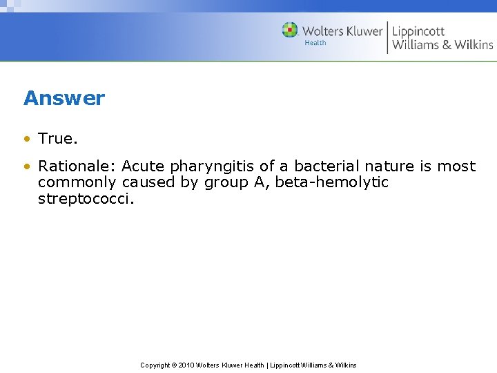 Answer • True. • Rationale: Acute pharyngitis of a bacterial nature is most commonly