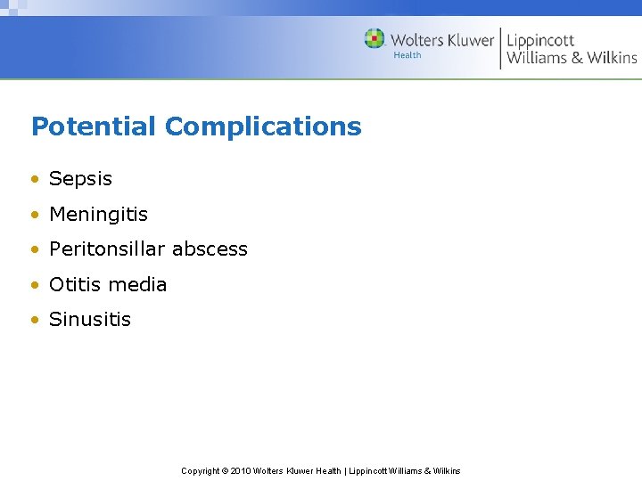 Potential Complications • Sepsis • Meningitis • Peritonsillar abscess • Otitis media • Sinusitis