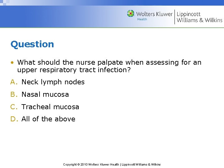 Question • What should the nurse palpate when assessing for an upper respiratory tract