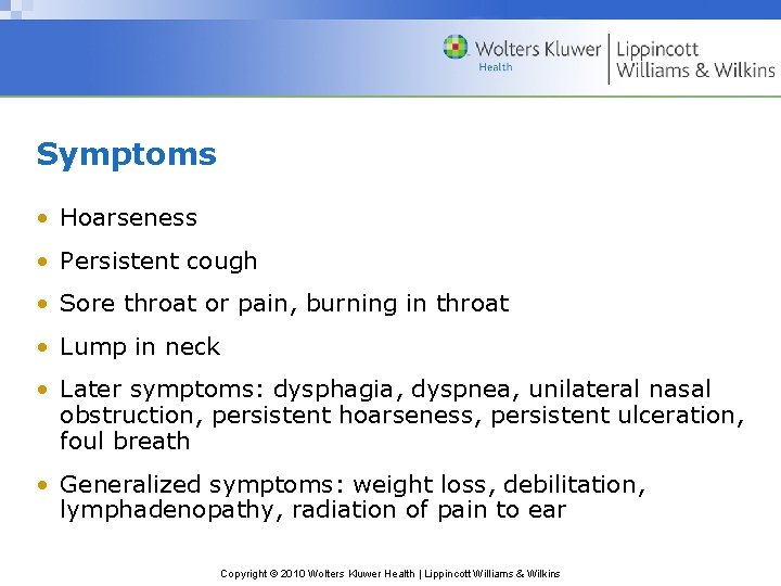 Symptoms • Hoarseness • Persistent cough • Sore throat or pain, burning in throat