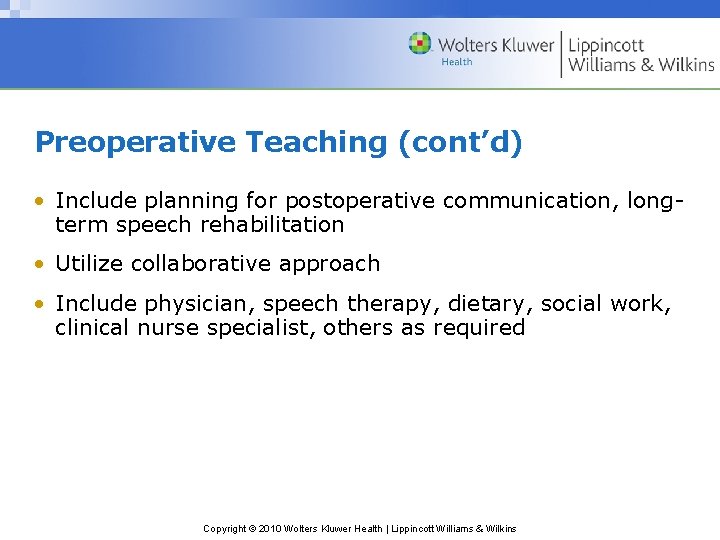 Preoperative Teaching (cont’d) • Include planning for postoperative communication, longterm speech rehabilitation • Utilize