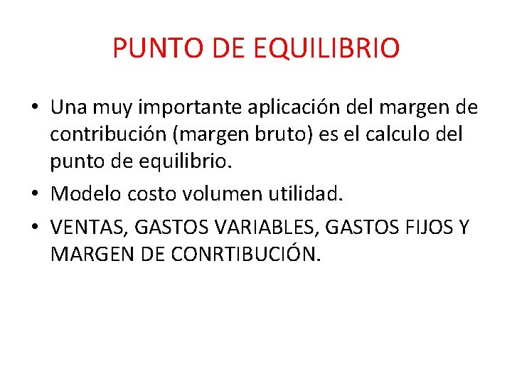 PUNTO DE EQUILIBRIO • Una muy importante aplicación del margen de contribución (margen bruto)