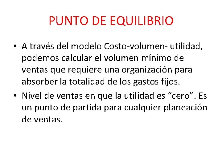 PUNTO DE EQUILIBRIO • A través del modelo Costo-volumen- utilidad, podemos calcular el volumen