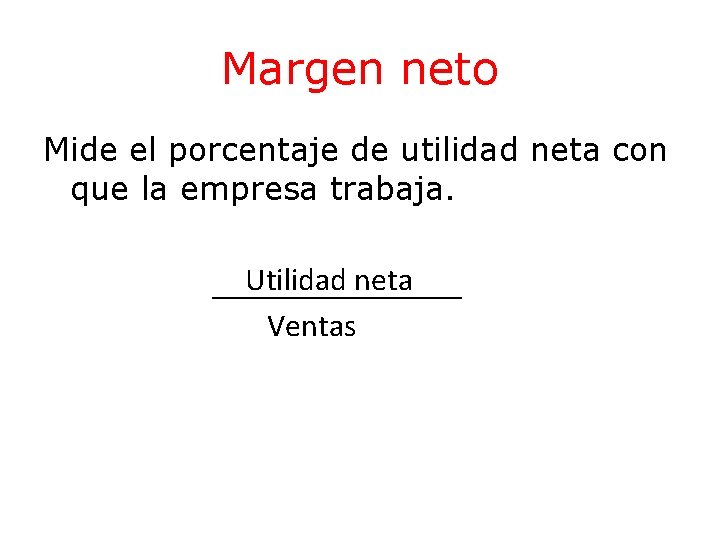 Margen neto Mide el porcentaje de utilidad neta con que la empresa trabaja. Utilidad