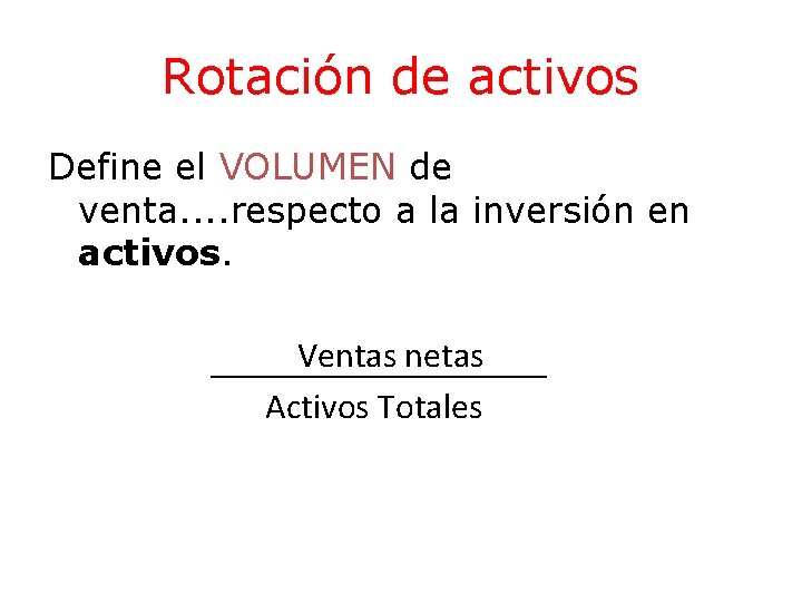 Rotación de activos Define el VOLUMEN de venta. . respecto a la inversión en