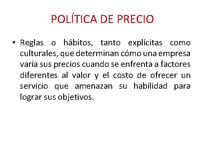 POLÍTICA DE PRECIO • Reglas o hábitos, tanto explícitas como culturales, que determinan cómo