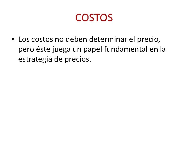 COSTOS • Los costos no deben determinar el precio, pero éste juega un papel