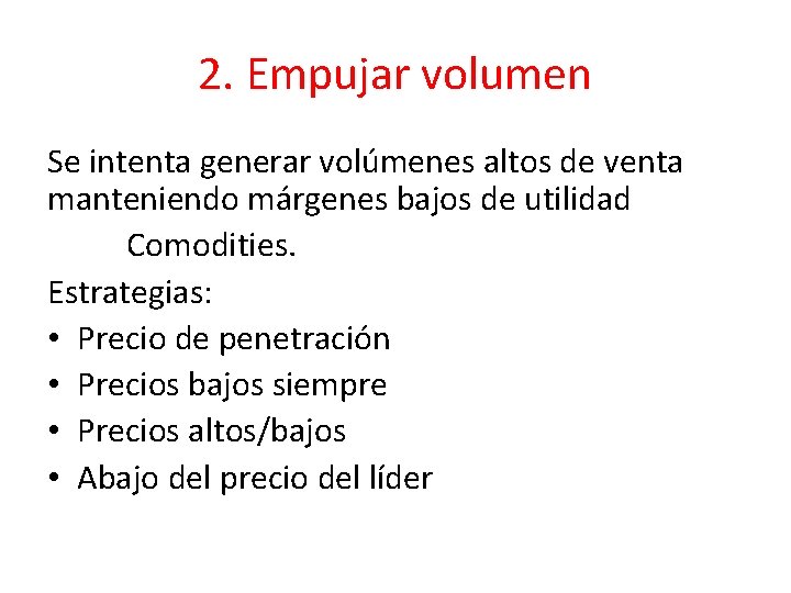 2. Empujar volumen Se intenta generar volúmenes altos de venta manteniendo márgenes bajos de