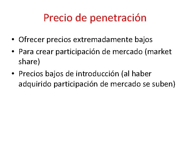 Precio de penetración • Ofrecer precios extremadamente bajos • Para crear participación de mercado