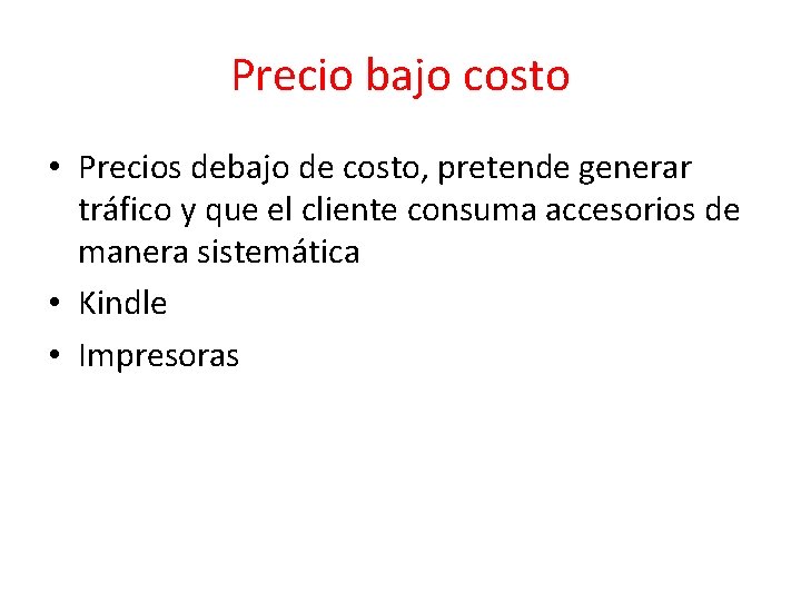 Precio bajo costo • Precios debajo de costo, pretende generar tráfico y que el