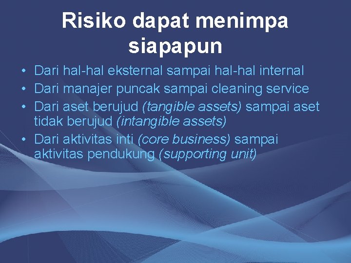 Risiko dapat menimpa siapapun • Dari hal-hal eksternal sampai hal-hal internal • Dari manajer