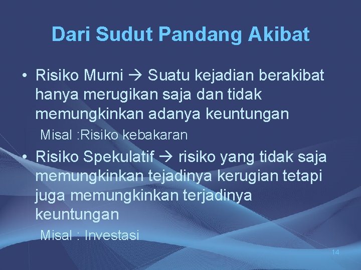 Dari Sudut Pandang Akibat • Risiko Murni Suatu kejadian berakibat hanya merugikan saja dan