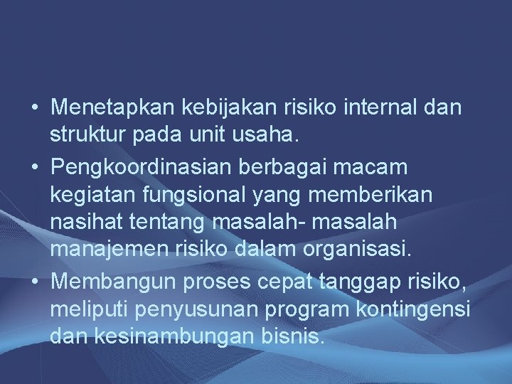  • Menetapkan kebijakan risiko internal dan struktur pada unit usaha. • Pengkoordinasian berbagai