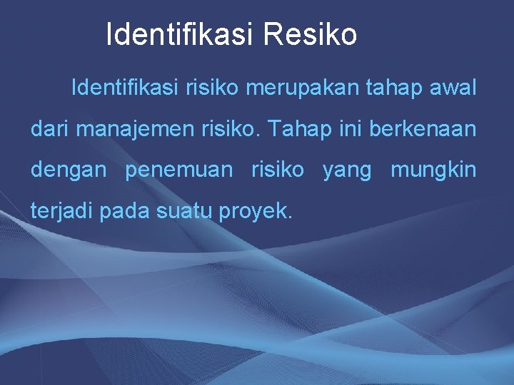 Identifikasi Resiko Identifikasi risiko merupakan tahap awal dari manajemen risiko. Tahap ini berkenaan dengan