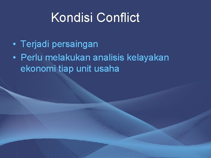 Kondisi Conflict • Terjadi persaingan • Perlu melakukan analisis kelayakan ekonomi tiap unit usaha