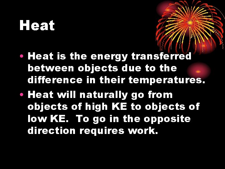 Heat • Heat is the energy transferred between objects due to the difference in