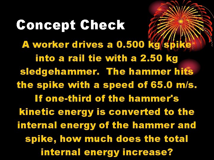 Concept Check A worker drives a 0. 500 kg spike into a rail tie