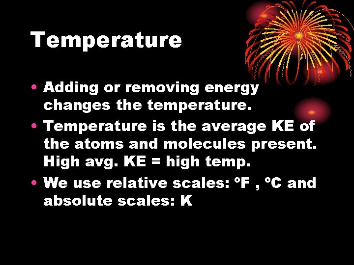Temperature • Adding or removing energy changes the temperature. • Temperature is the average