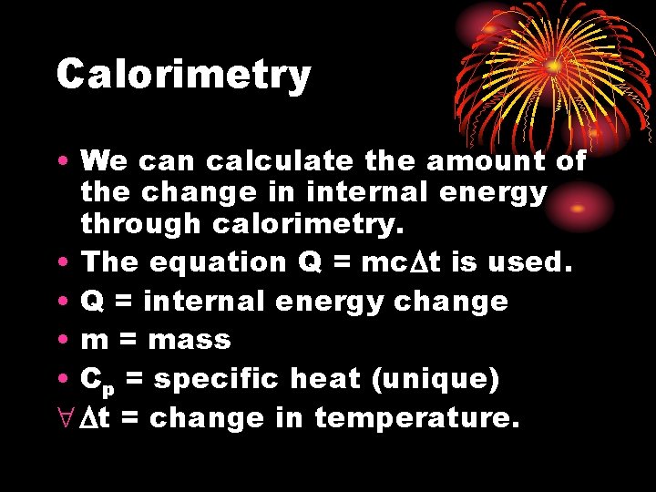 Calorimetry • We can calculate the amount of the change in internal energy through