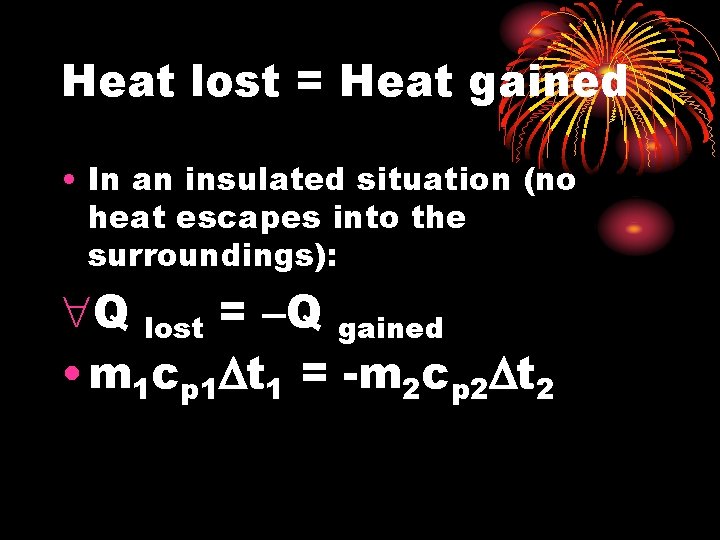 Heat lost = Heat gained • In an insulated situation (no heat escapes into