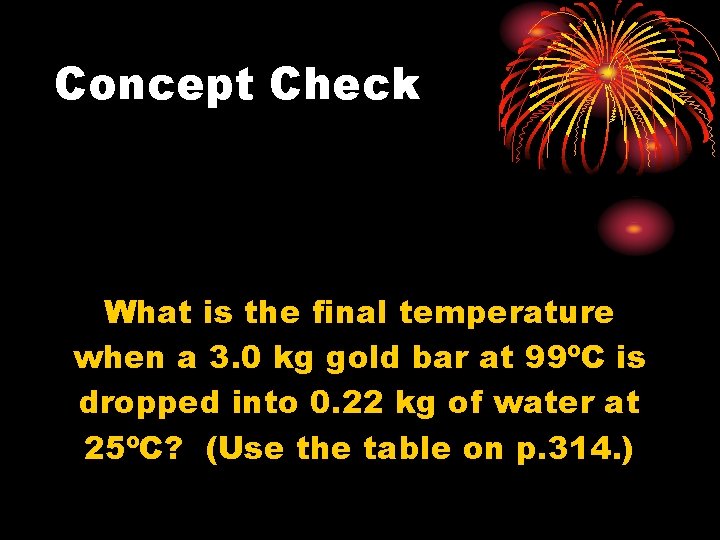 Concept Check What is the final temperature when a 3. 0 kg gold bar