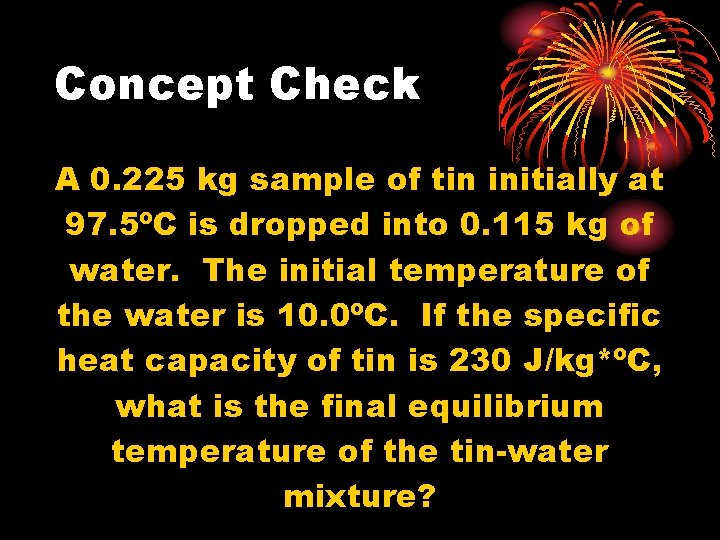 Concept Check A 0. 225 kg sample of tin initially at 97. 5ºC is
